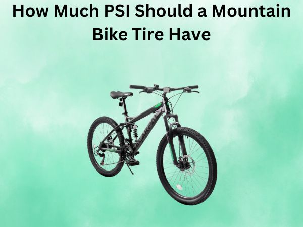 How Much PSI Should a Mountain Bike Tire Have