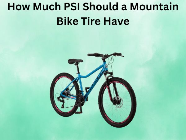 How Much PSI Should a Mountain Bike Tire Have
