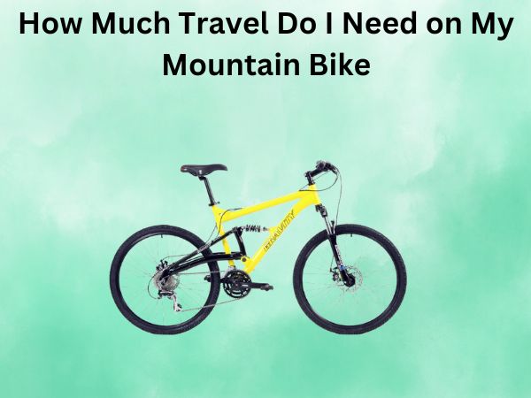 How Much Travel Do I Need on My Mountain Bike