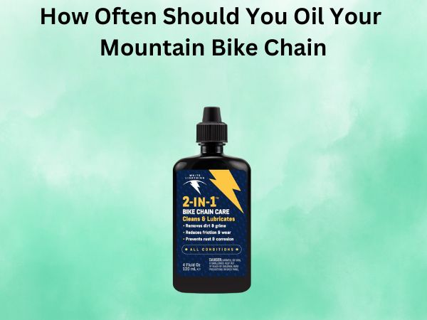 How Often Should You Oil Your Mountain Bike Chain? A Complete Maintenance Guide