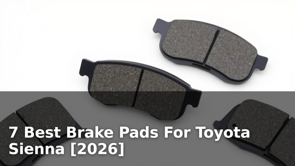7 Best Brake Pads For Toyota Sienna [2026]
