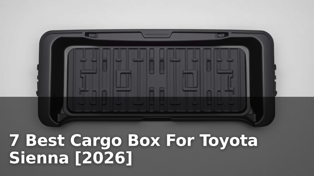 7 Best Cargo Box For Toyota Sienna [2026]
