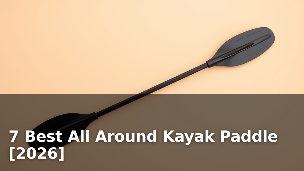 7 Best All Around Kayak Paddle [2026]