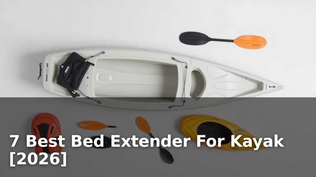 7 Best Bed Extender For Kayak [2026]