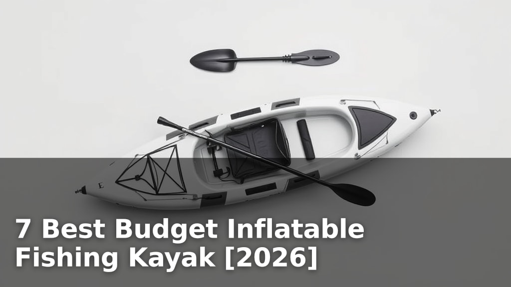 7 Best Budget Inflatable Fishing Kayak [2026]