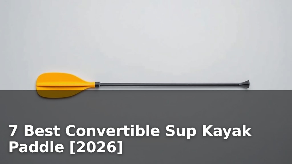 7 Best Convertible Sup Kayak Paddle [2026]