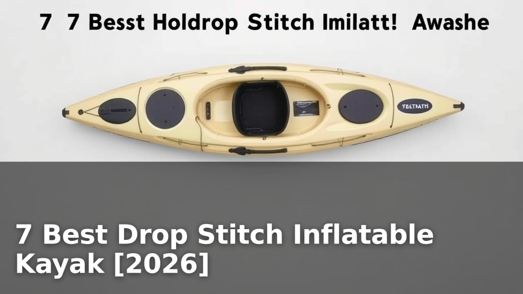 7 Best Drop Stitch Inflatable Kayak [2026]