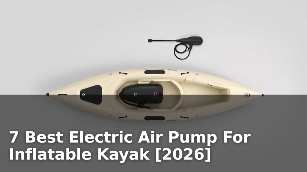 7 Best Electric Air Pump For Inflatable Kayak [2026]