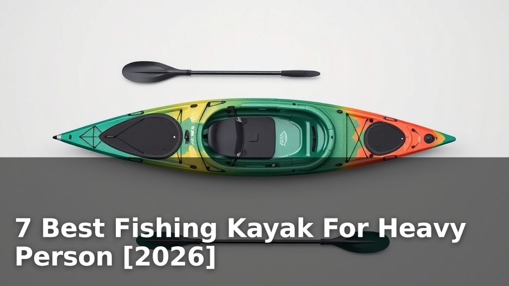7 Best Fishing Kayak For Heavy Person [2026]