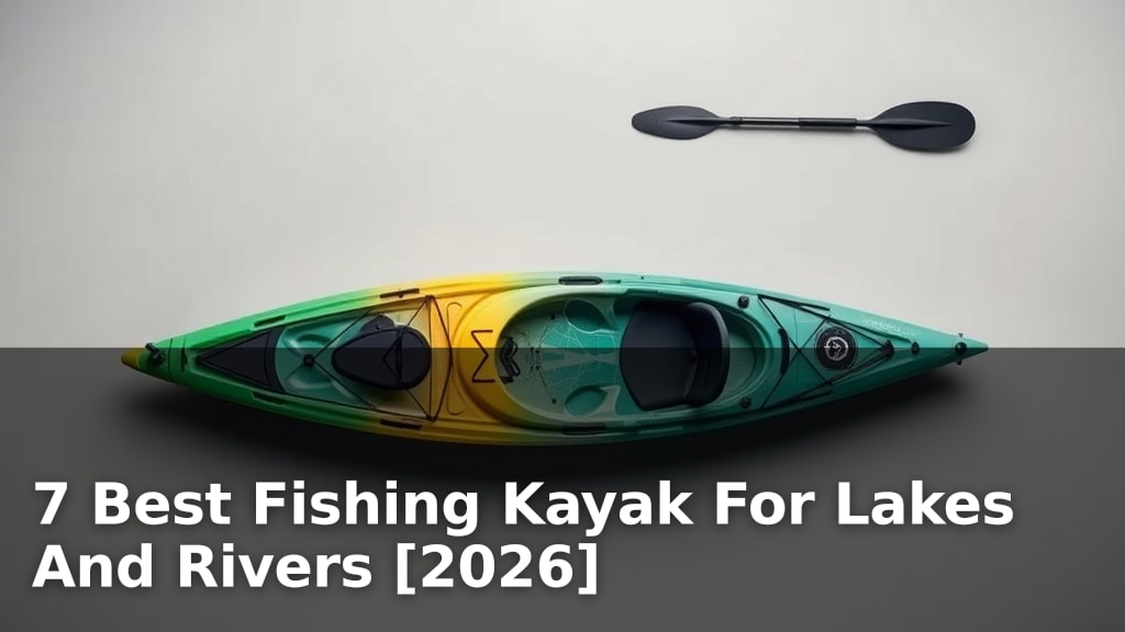 7 Best Fishing Kayak For Lakes And Rivers [2026]