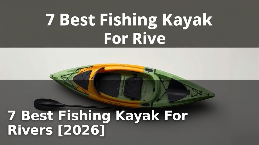 7 Best Fishing Kayak For Rivers [2026]