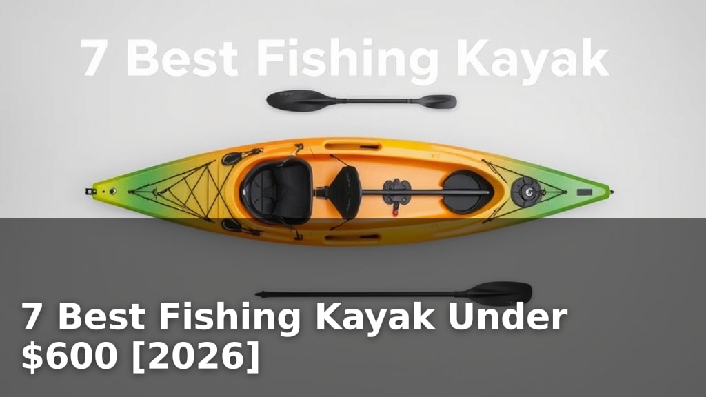 7 Best Fishing Kayak Under $600 [2026]