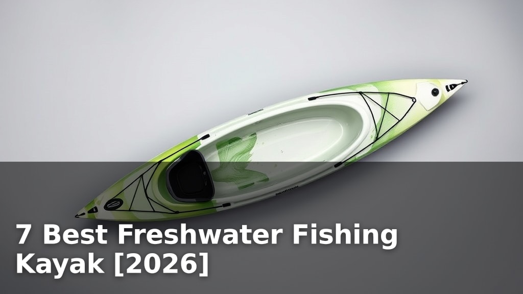 7 Best Freshwater Fishing Kayak [2026]