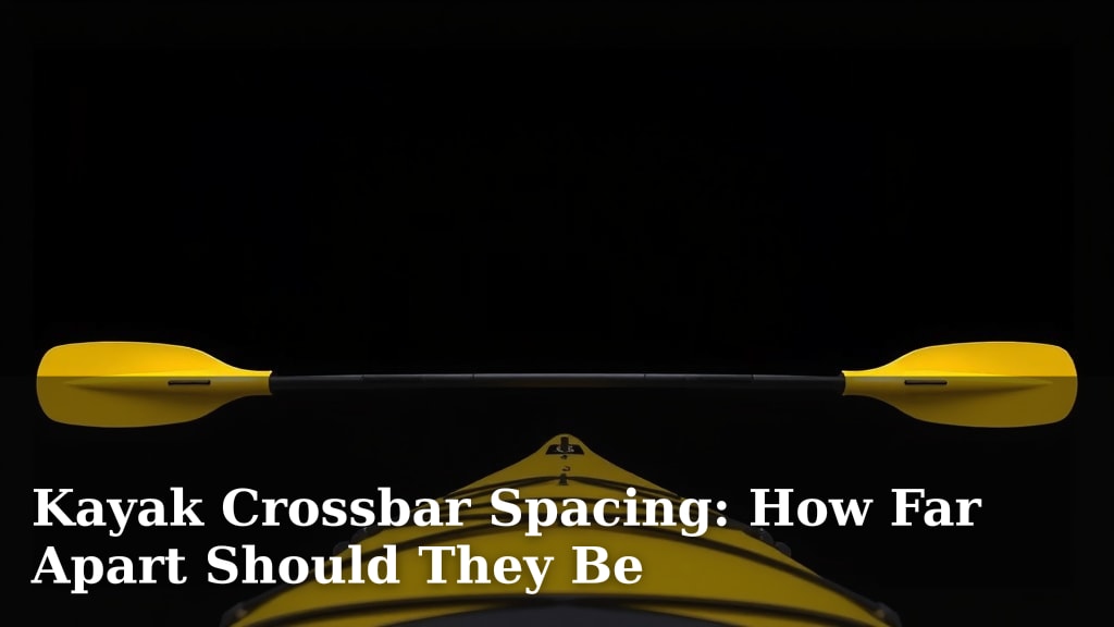 Kayak Crossbar Spacing: How Far Apart Should They Be