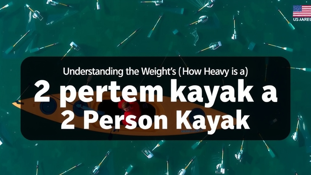 Understanding the Weight of Your Tandem Kayak