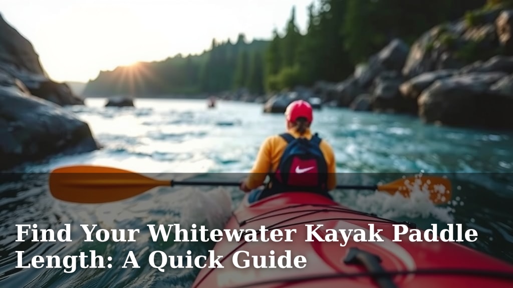 Find Your Whitewater Kayak Paddle Length: A Quick Guide