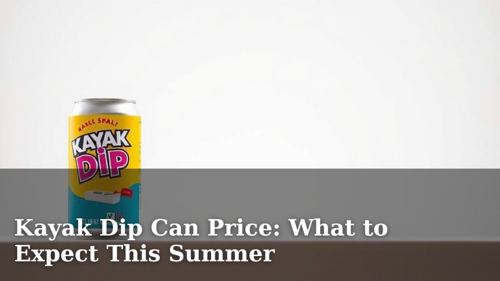 Kayak Dip Can Price: What to Expect This Summer