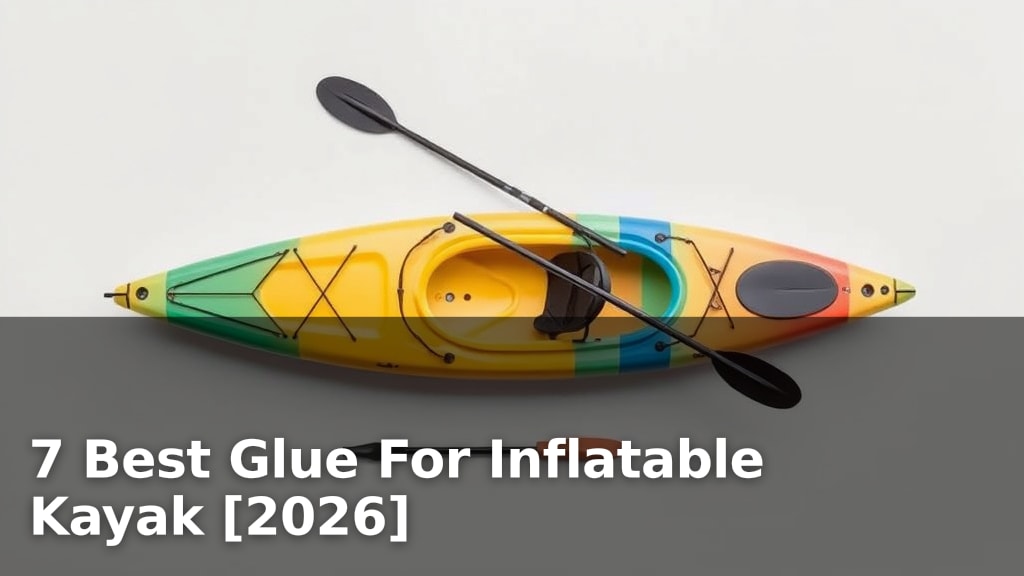 7 Best Glue For Inflatable Kayak [2026]