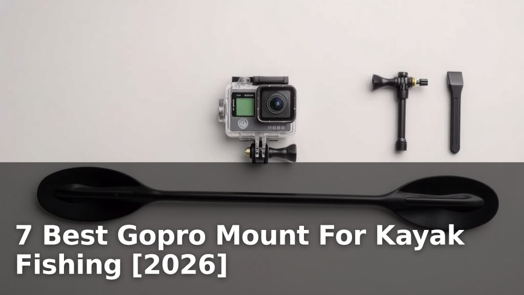 7 Best Gopro Mount For Kayak Fishing [2026]