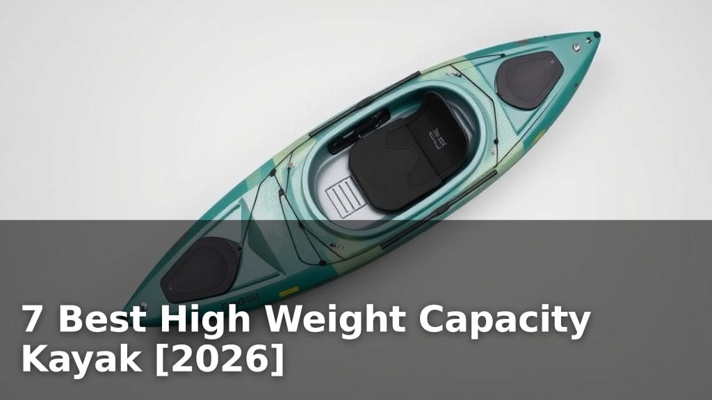 7 Best High Weight Capacity Kayak [2026]