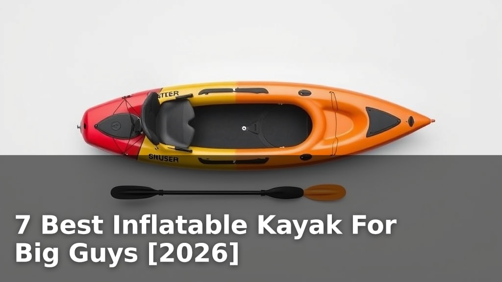 7 Best Inflatable Kayak For Big Guys [2026]