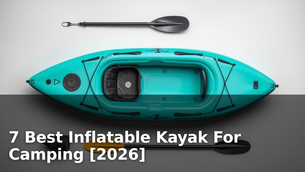 7 Best Inflatable Kayak For Camping [2026]