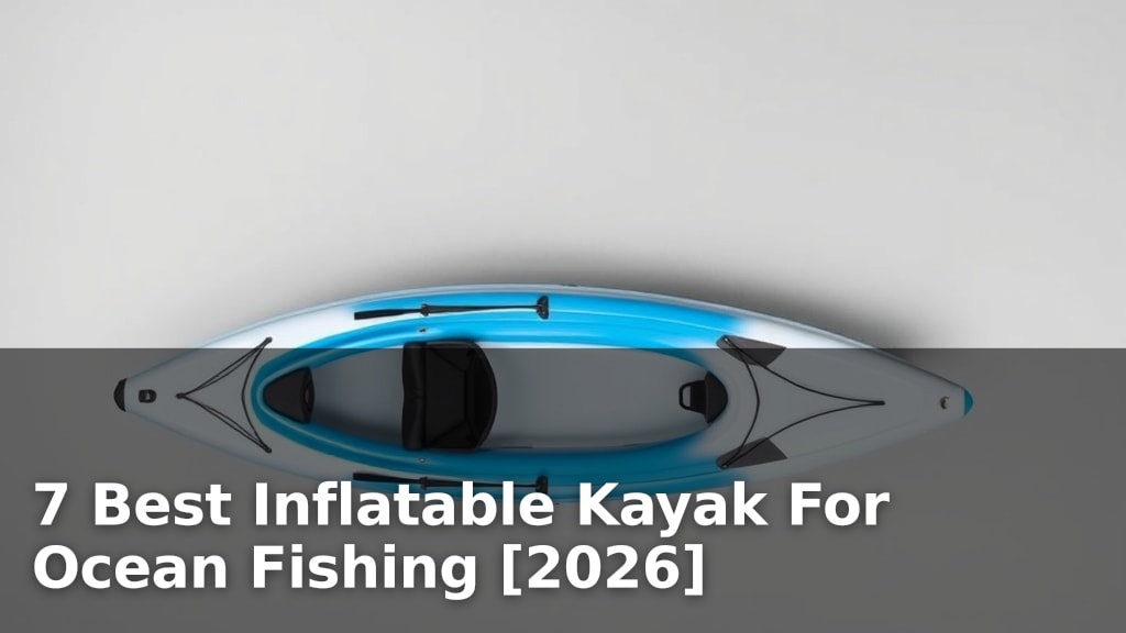 7 Best Inflatable Kayak For Ocean Fishing [2026]