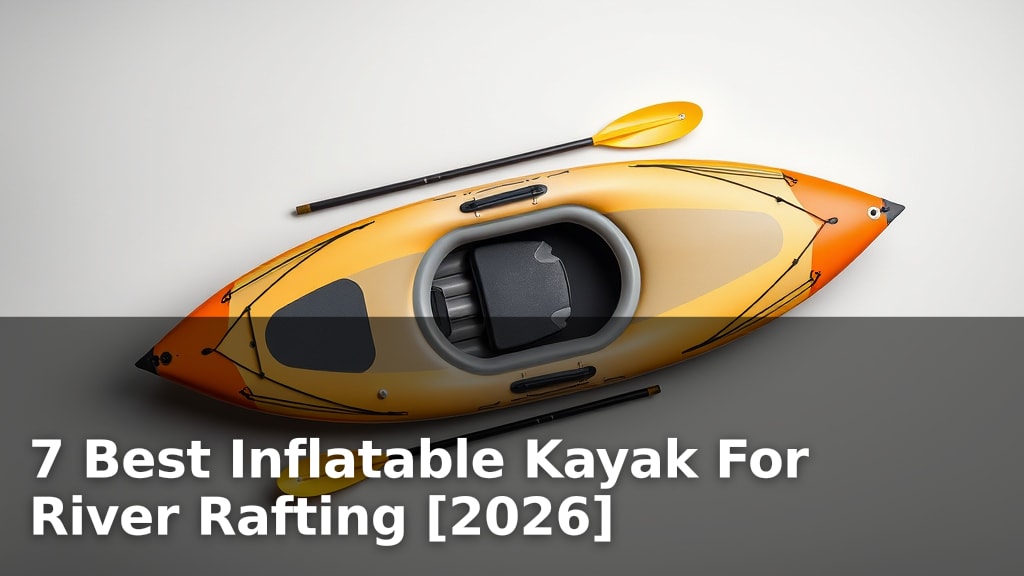 7 Best Inflatable Kayak For River Rafting [2026]