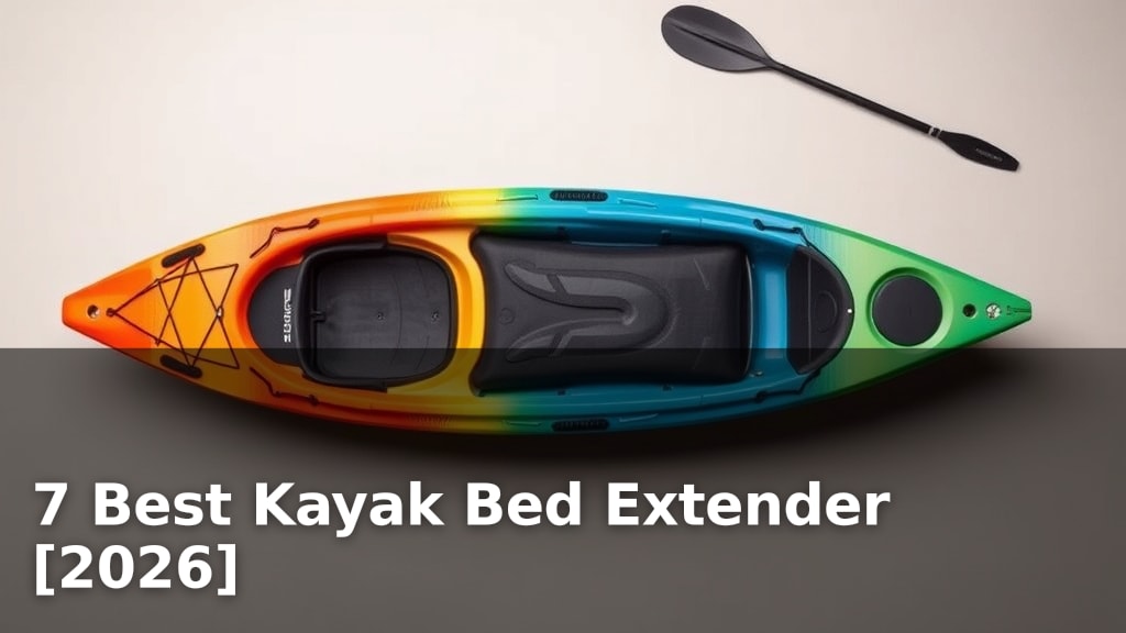 7 Best Kayak Bed Extender [2026]