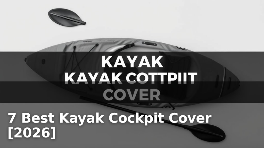 7 Best Kayak Cockpit Cover [2026]