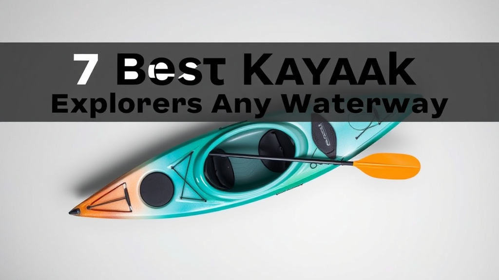 7 Best Kayaks for Exploring Any Waterway