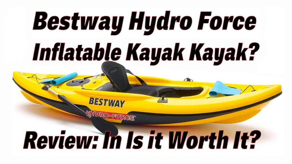 Bestway Hydro Force Inflatable Kayak Review: Is It Worth It