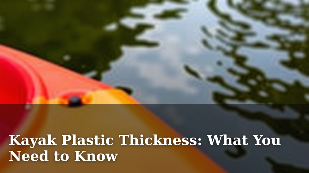Kayak Plastic Thickness: What You Need to Know