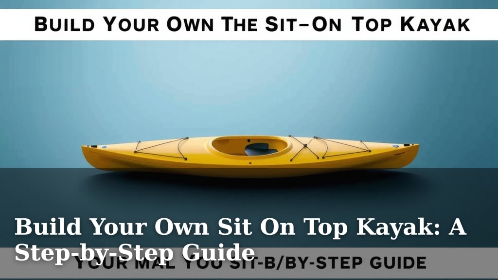 Build Your Own Sit On Top Kayak: A Step-by-Step Guide