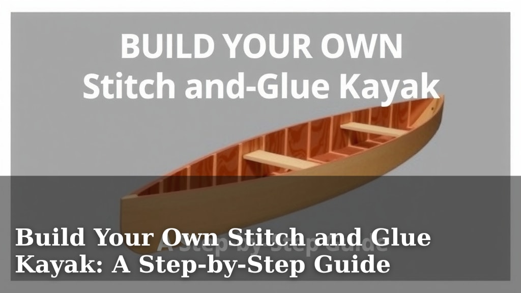 Build Your Own Stitch and Glue Kayak: A Step-by-Step Guide