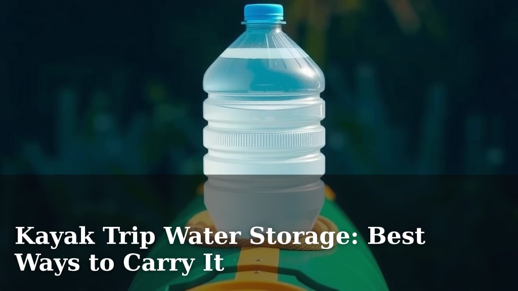 Kayak Trip Water Storage: Best Ways to Carry It