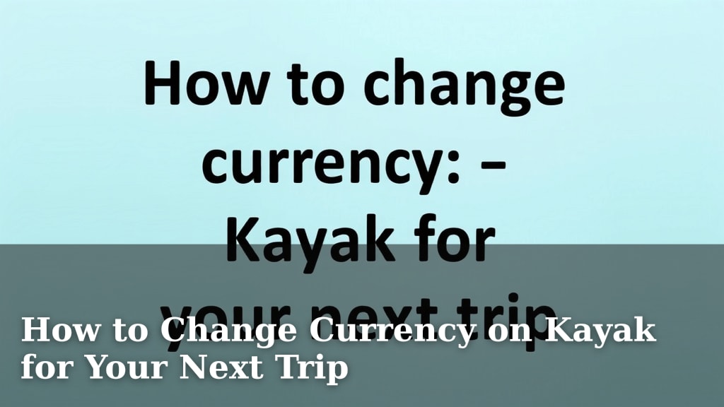 How to Change Currency on Kayak for Your Next Trip