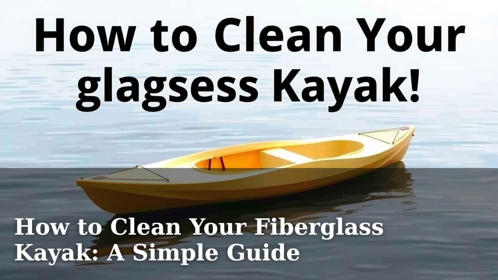 How to Clean Your Fiberglass Kayak: A Simple Guide