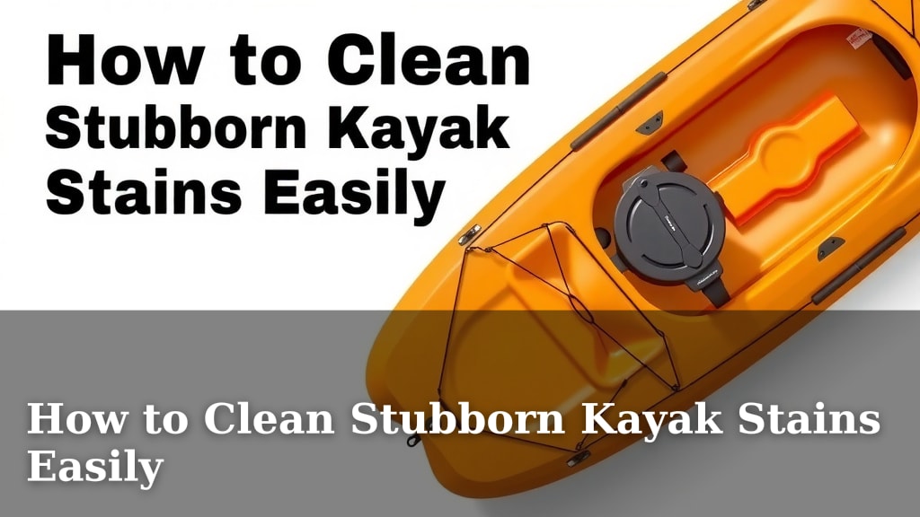 How to Clean Stubborn Kayak Stains Easily