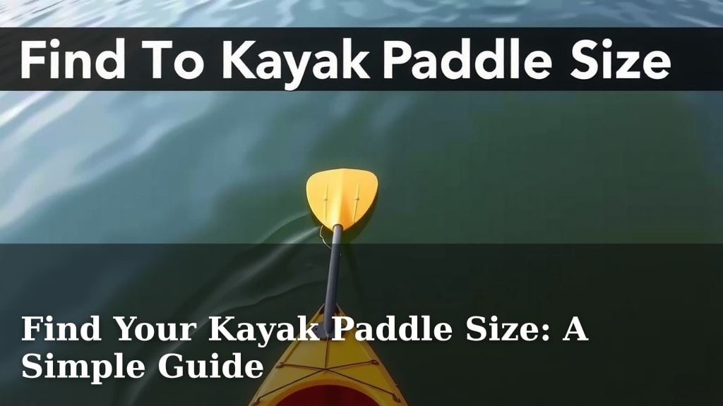 Find Your Kayak Paddle Size: A Simple Guide