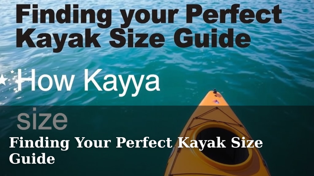 Finding Your Perfect Kayak Size Guide