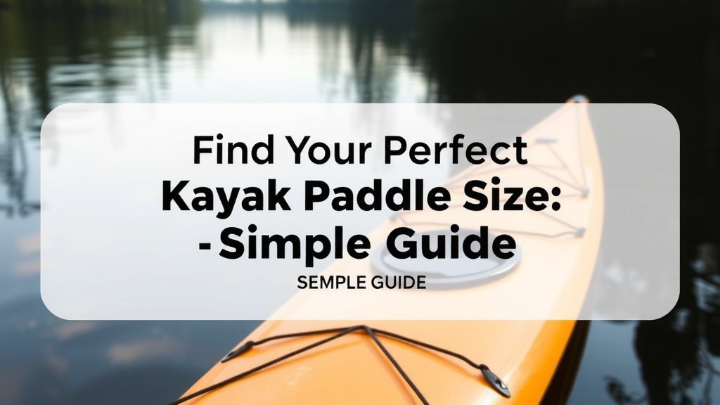 Find Your Perfect Kayak Paddle Size: A Simple Guide