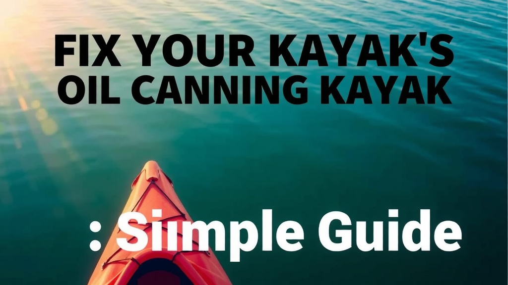 Fix Your Kayak's Oil Canning: A Simple Guide