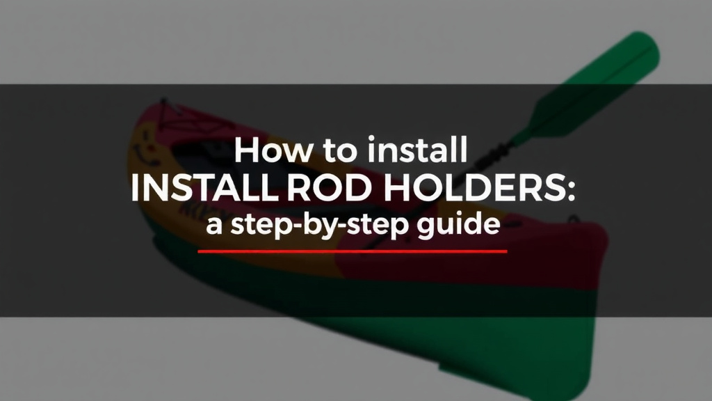 How to Install Kayak Rod Holders: A Step-by-Step Guide