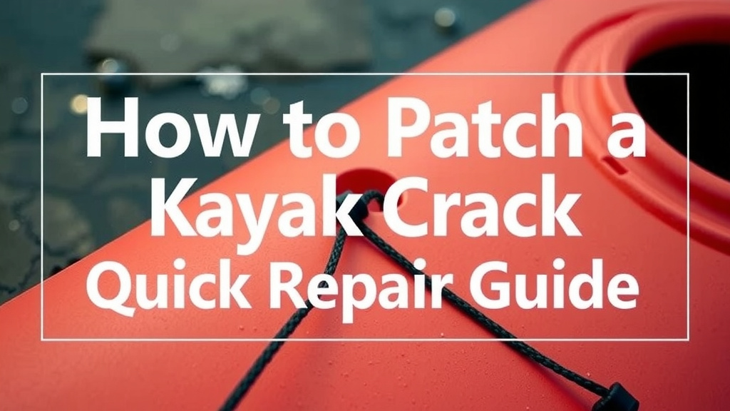 How to Patch a Kayak Crack: A Quick Repair Guide