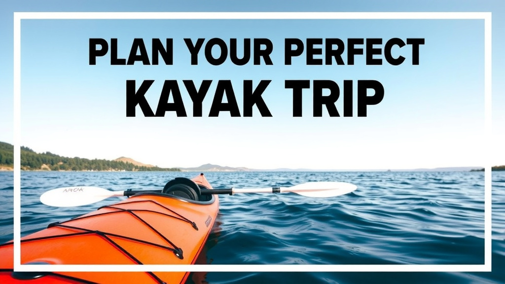 Plan Your Perfect Kayak Trip: A Step-by-Step Guide